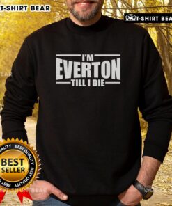 Alt Text: Awesome I'm Everton Till I Die Sweatshirt featuring bold graphics and team colors, perfect for passionate fans.