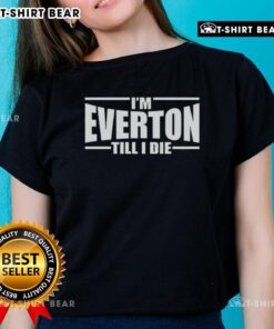 Awesome I'm Everton Till I Die ladies tee featuring bold graphics and a stylish fit for passionate Everton fans.