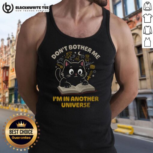 Alt Text: Cute cat in a whimsical universe tank top, playfully stating Don't bother me, I'm in another universe.
