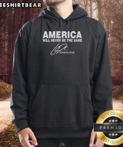 Awesome America Will Never Be The Same Rip Charlie Kirk Hoodie showcasing a bold design and vibrant colors.