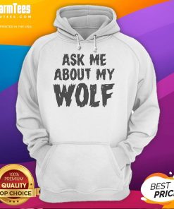 Awesome Ask Me About My Wolf Hoodie featuring a vibrant wolf graphic, perfect for animal lovers and cozy style.