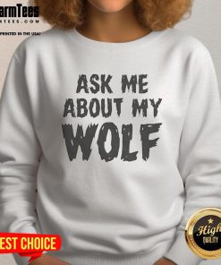 Awesome Ask Me About My Wolf Sweatshirt featuring a bold wolf graphic on a cozy, stylish sweatshirt.
