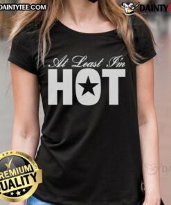 Awesome At Least I'm Hot Ladies Tee featuring a trendy design perfect for confident women and casual outings.