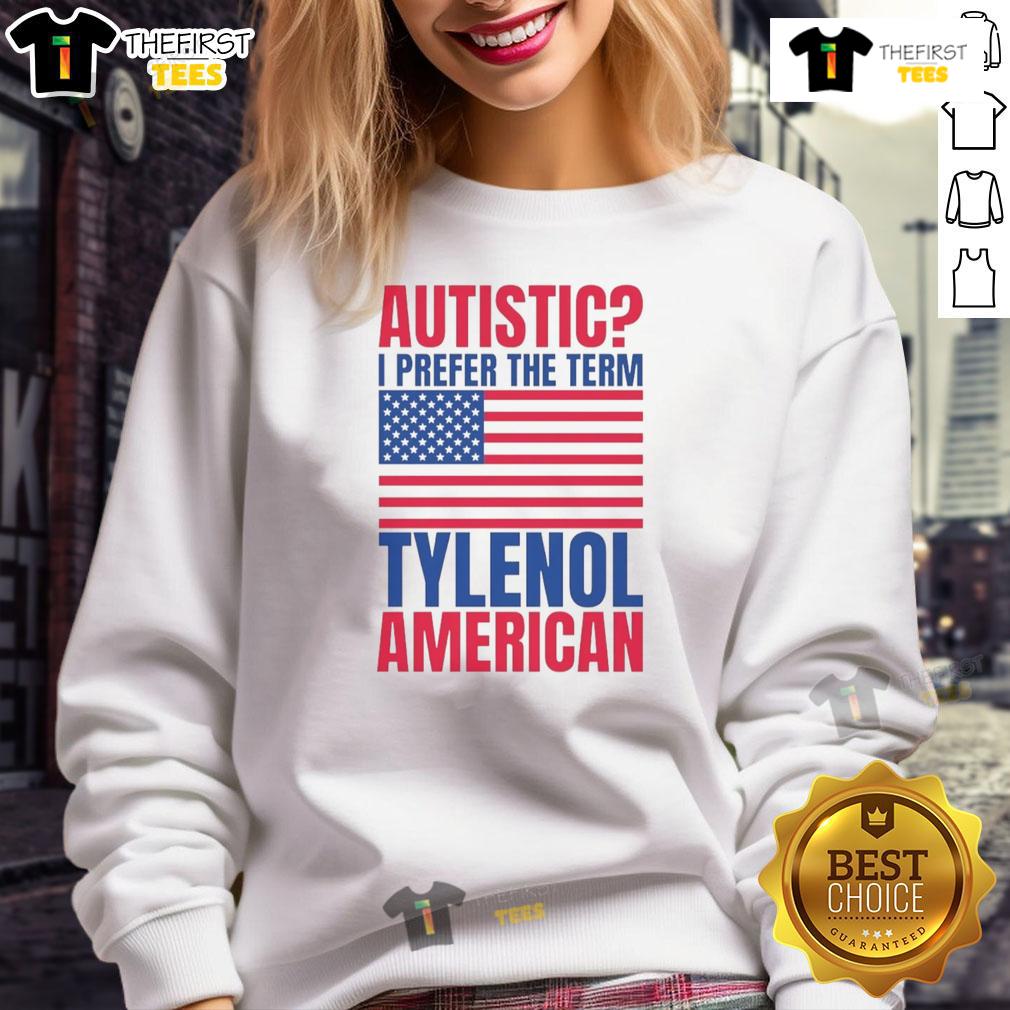 Awesome Autistic I Prefer The Term Tylenol American Flag Sweatshirt Alt Text: Awesome Autistic I Prefer The Term Tylenol sweatshirt featuring an American flag design, perfect for casual wear.