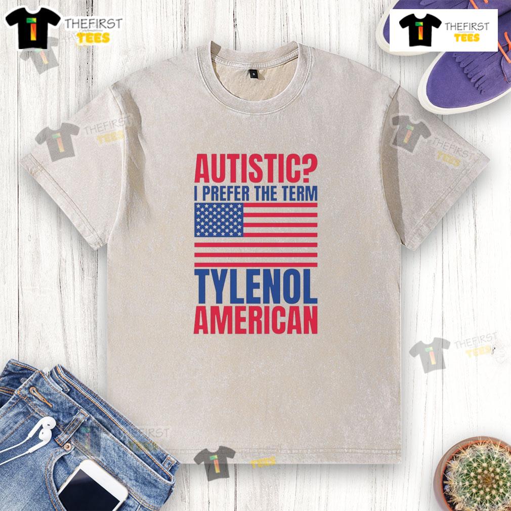 Awesome Autistic I Prefer The Term Tylenol American Flag Washed T Shirt Alt Text: Awesome Autistic I Prefer The Term Tylenol American Flag Washed T-Shirt showcasing unique design and vibrant colors.