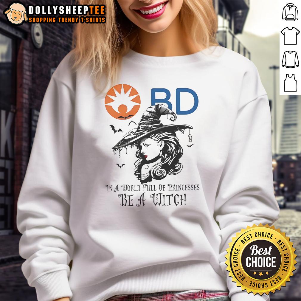 Awesome Becton Dickinson In A World Full Of Princesses Be A Witch Halloween Sweatshirt Awesome Becton Dickinson 'Be a Witch' Halloween sweatshirt featuring spooky graphics and cozy design for festive wear.