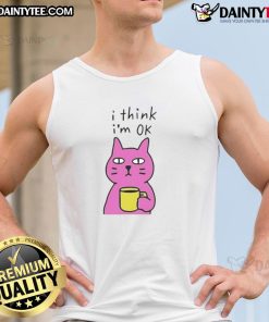 Awesome Cat tank top featuring a playful design with the phrase 'I Think I'm OK' perfect for cat lovers.
