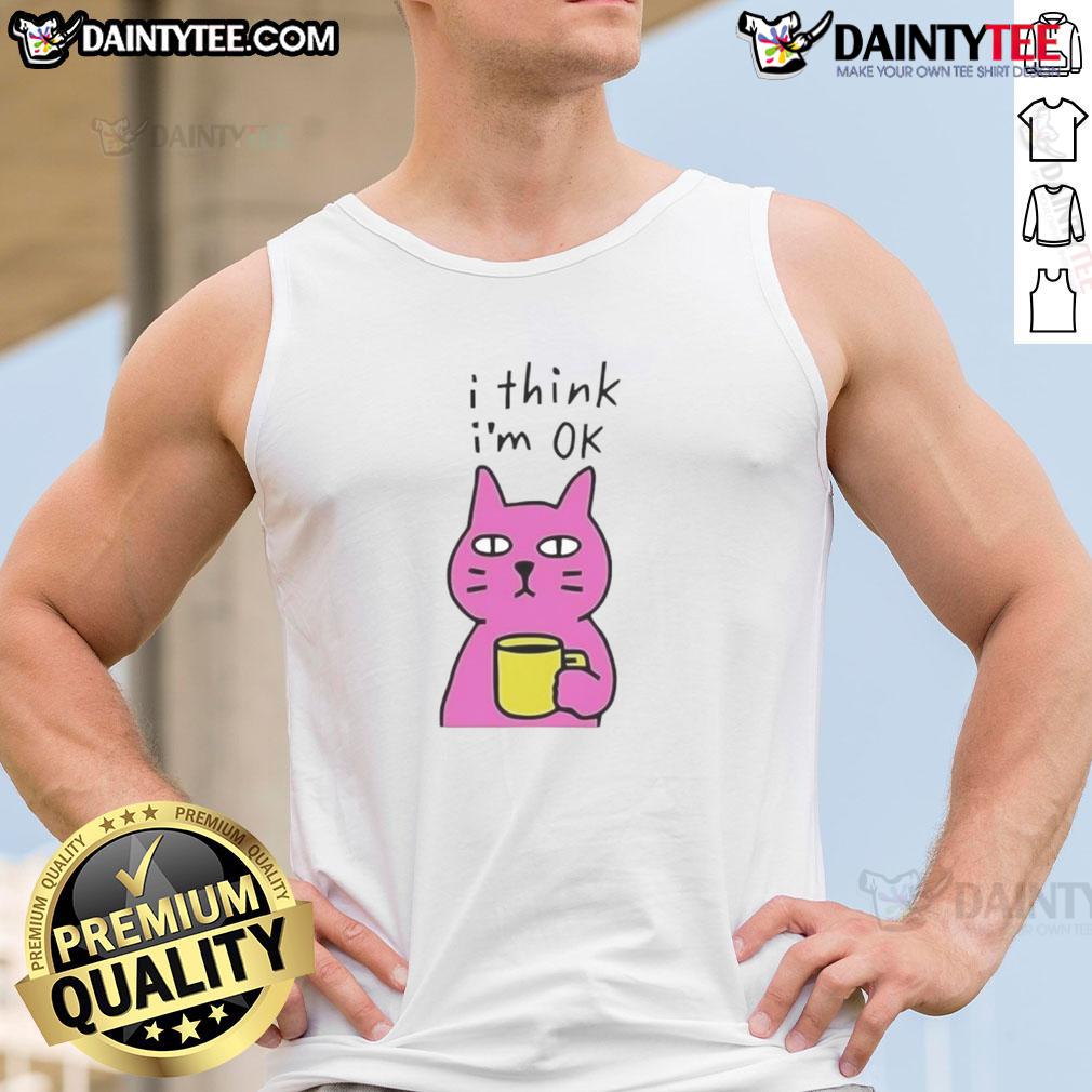 Awesome Cat I Think I'M Ok Tank Top Awesome Cat tank top featuring a playful design with the phrase 'I Think I'm OK' perfect for cat lovers.