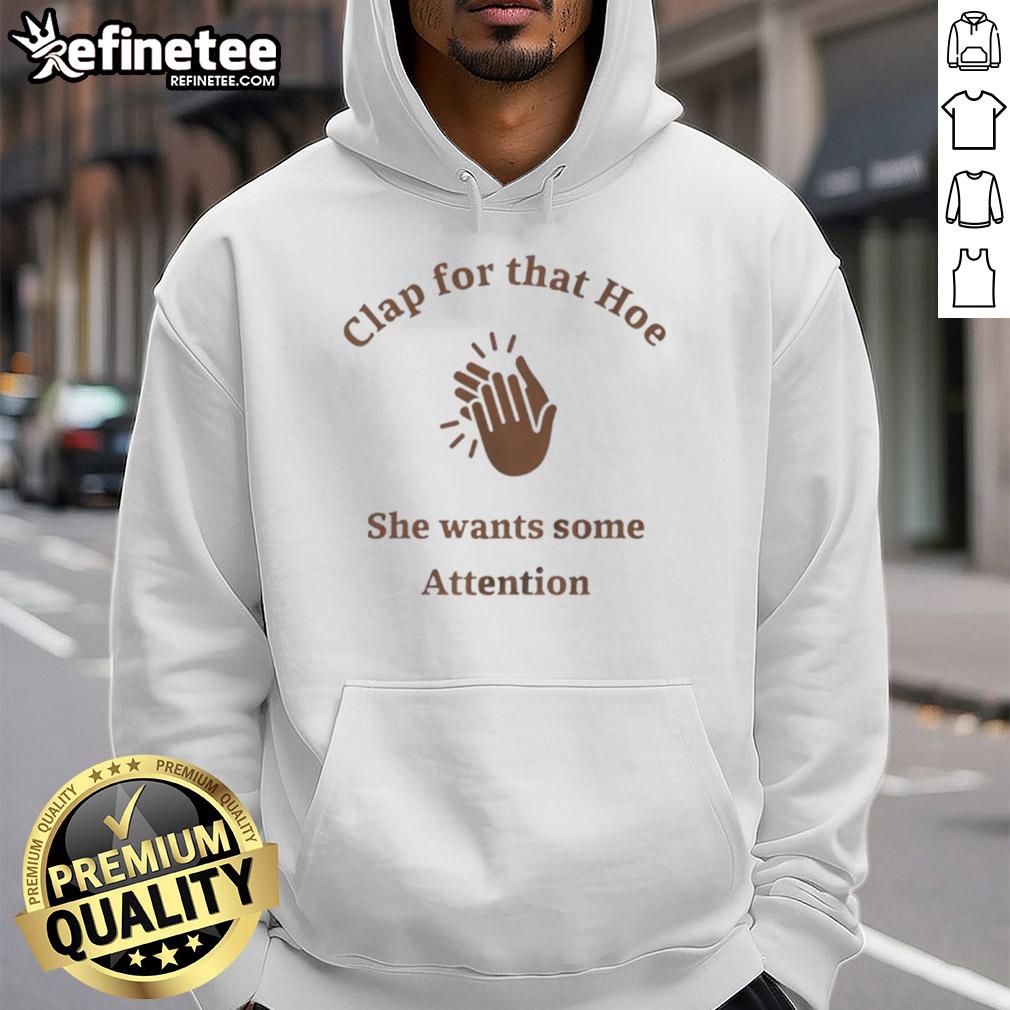 Awesome Clap For That Hoe She Wants Some Attention Hoodie Awesome Clap For That Hoe hoodie in vibrant colors, perfect for making a bold fashion statement and grabbing attention.
