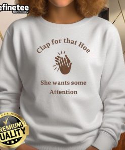 Alt Text: Awesome Clap For That Hoe Sweatshirt - trendy design for attention seekers, perfect for casual outings and streetwear style.