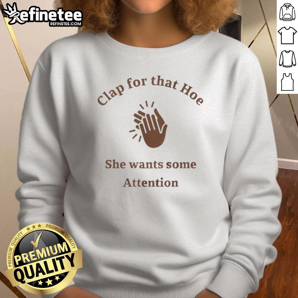 Awesome Clap For That Hoe She Wants Some Attention Sweatshirt Alt Text: Awesome Clap For That Hoe Sweatshirt - trendy design for attention seekers, perfect for casual outings and streetwear style.