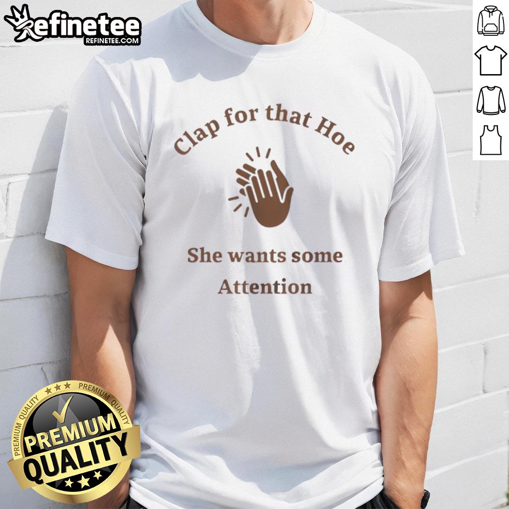 Awesome Clap For That Hoe She Wants Some Attention T Shirt Awesome Clap For That Hoe She Wants Some Attention T-Shirt featuring bold text design on a stylish graphic tee.