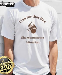 Awesome Clap For That Hoe She Wants Some Attention T-Shirt featuring bold text design on a stylish graphic tee.