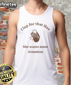 Awesome Clap For That Hoe She Wants Some Attention Tank Top displayed on a model, showcasing trendy streetwear fashion.