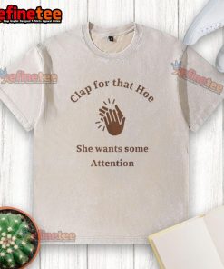 Awesome Clap For That Hoe: She Wants Some Attention washed t-shirt design featuring bold graphics and vibrant colors.