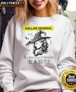 Alt Text: Awesome Dollar General Halloween sweatshirt featuring 'In a world full of princesses, be a witch' design.