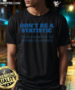 Awesome Don't Be A Statistic Be A Parameter T-Shirt featuring a bold graphic design for data enthusiasts.