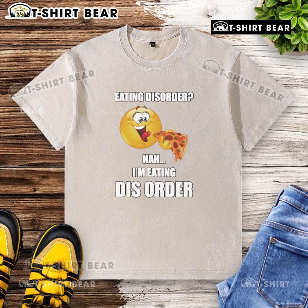 Awesome Eating Dis Order Nah I'M Eating Dis Order Washed T Shirt Alt Text: Awesome Eating Disorder Nah I'm Eating T-Shirt showcasing a bold, humorous design promoting body positivity.