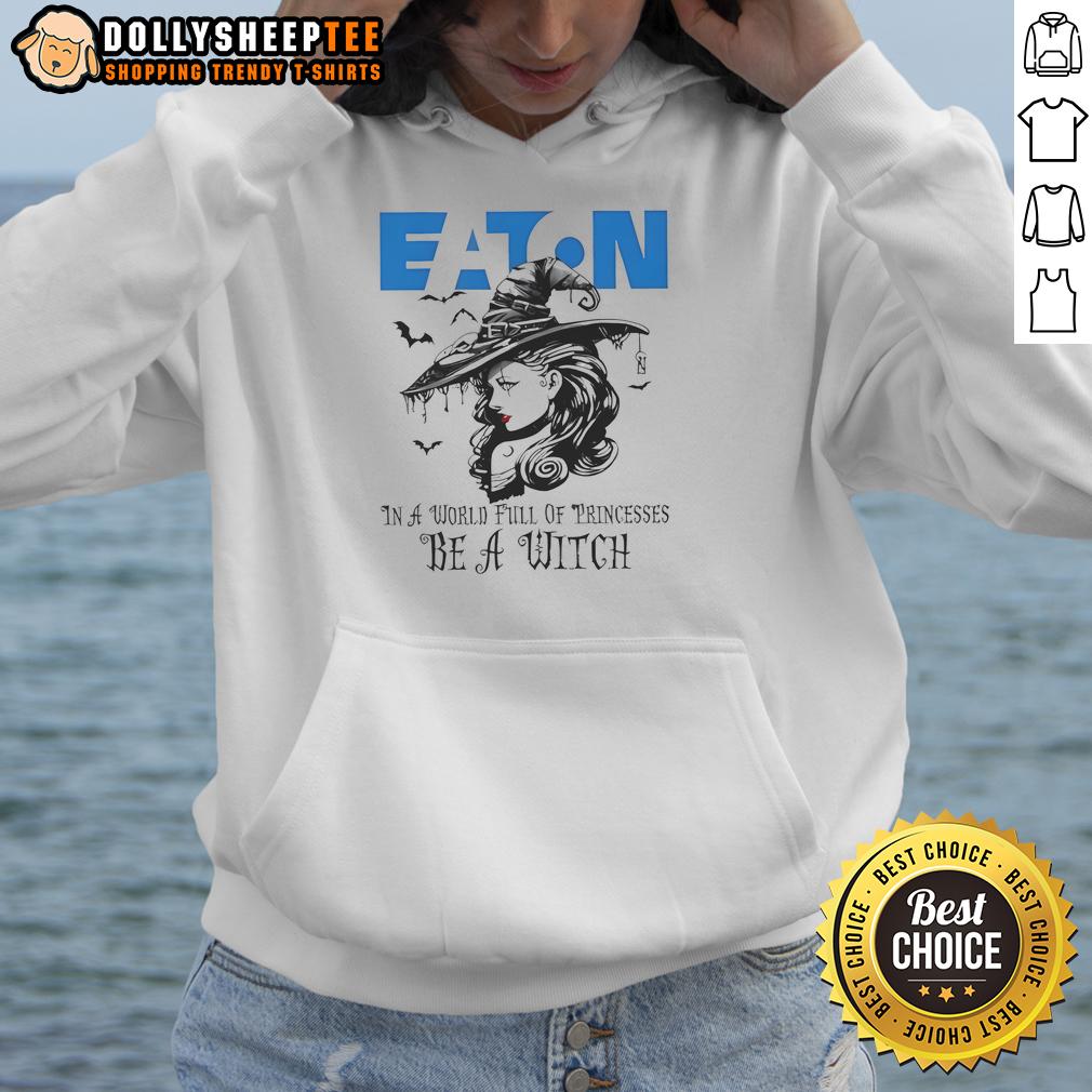 Awesome Eaton Corporation In A World Full Of Princesses Be A Witch Halloween Hoodie Awesome Eaton Corporation 'Be a Witch' Halloween hoodie featuring a fun graphic design perfect for spooky season.
