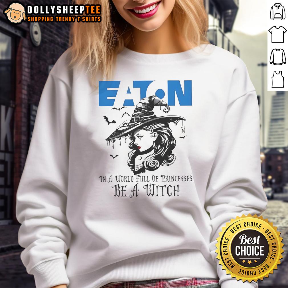 Awesome Eaton Corporation In A World Full Of Princesses Be A Witch Halloween Sweatshirt Awesome Eaton Corporation Halloween sweatshirt featuring 'In a World Full of Princesses, Be a Witch' design.