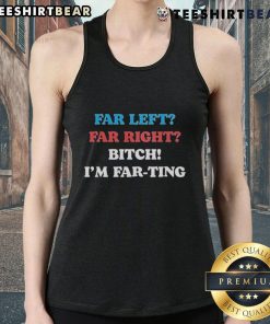 Awesome Far Left Far Right I'm Farting Tank Top featuring humorous design for casual wear and political satire.
