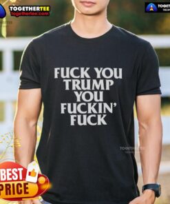 Awesome Fck You Trump You Fckin' Fck T-Shirt featuring bold text design for political statement and humor.