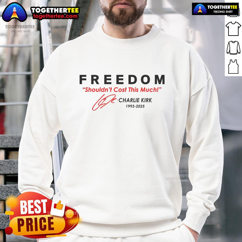 Awesome Freedom Shouldn't Cost This Much Charlie Kirk Signature Tribute 1993-2025 Sweatshirt Awesome Freedom Shouldn't Cost This Much sweatshirt featuring Charlie Kirk Signature Tribute 1993-2025 design.