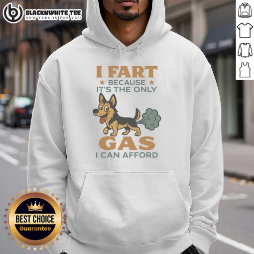 Funny German Shepherd hoodie with the text 'I Fart Because It's The Only Gas I Can Afford' in bold, playful font.
