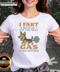 Funny German Shepherd graphic tee for ladies with humorous 'I fart because it's the only gas I can afford' quote.