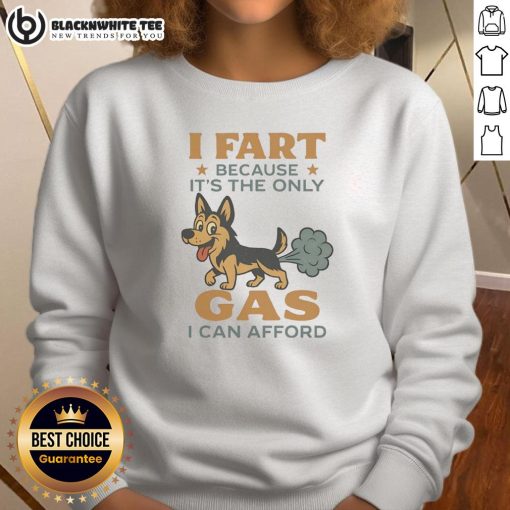 Funny German Shepherd sweatshirt with 'I fart because it's the only gas I can afford' text, perfect for dog lovers.