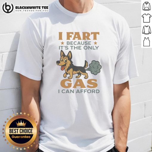 Awesome German Shepherd shirt with humorous 'I Fart Because It's The Only Gas I Can Afford' quote for dog lovers.