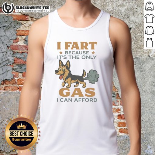Funny German Shepherd tank top with caption 'I Fart Because Its The Only Gas I Can Afford' for pet lovers.