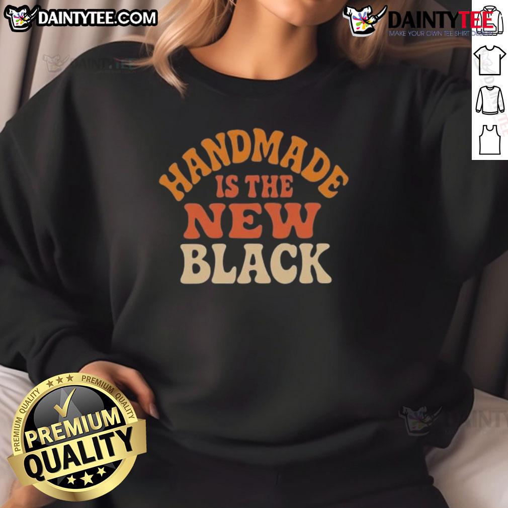 Awesome Handmade Is The New Black Sweatshirt