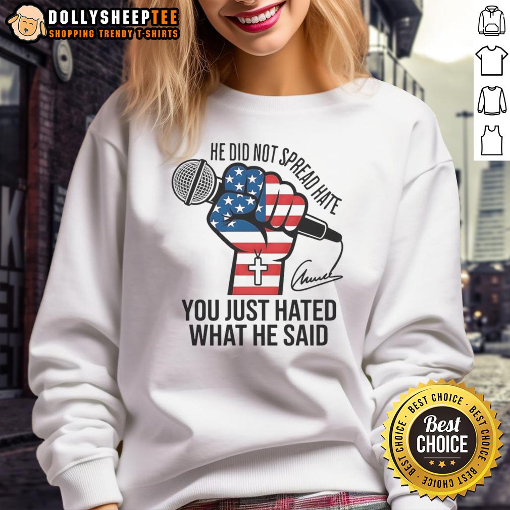 Awesome He Did Not Spread Hate You Just Hated What He Said Charlie Kirk Signature Sweatshirt Charlie Kirk signature sweatshirt featuring the quote 'He did not spread hate, you just hated what he said'.