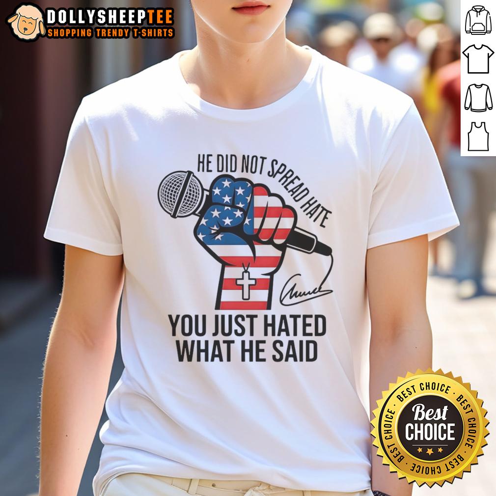 Awesome He Did Not Spread Hate You Just Hated What He Said Charlie Kirk Signature T-Shirt Awesome Charlie Kirk signature T-shirt featuring 'He Did Not Spread Hate, You Just Hated What He Said' slogan.