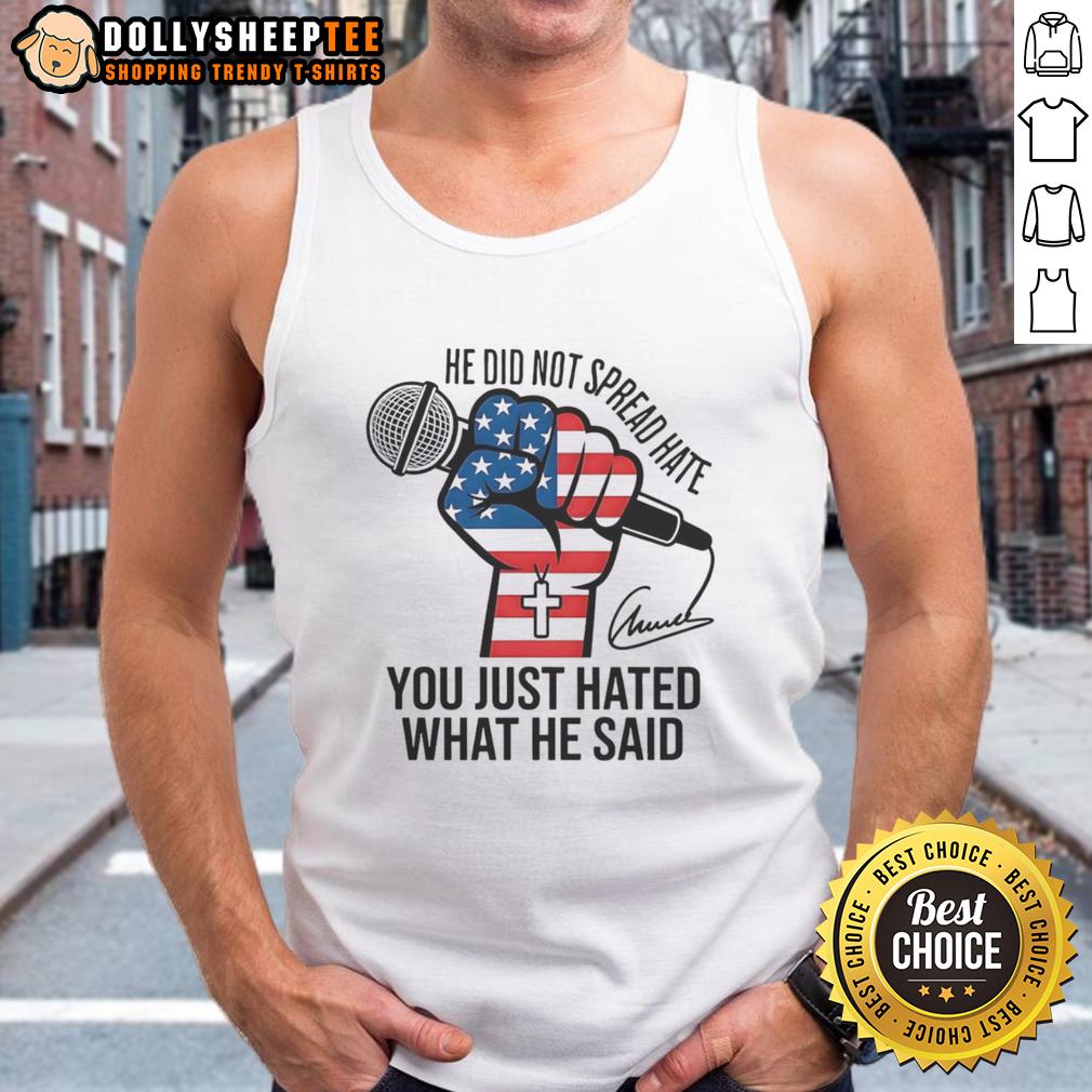 Awesome He Did Not Spread Hate You Just Hated What He Said Charlie Kirk Signature Tank Top Charlie Kirk signature tank top featuring the phrase 'He Did Not Spread Hate, You Just Hated What He Said.'