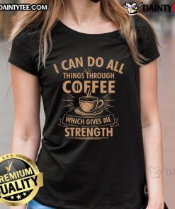 Awesome 'I Can Do All Things Through Coffee' ladies tee, perfect for coffee lovers and inspirational fashion.