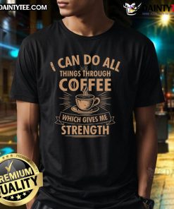 Awesome I Can Do All Things Through Coffee T-Shirt featuring a motivational design for coffee lovers.