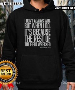 Awesome hoodie featuring 'I Don't Always Win, But When I Do, It's Because The Rest of the Field Wrecked' design.