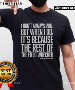 Alt Text: Awesome I Dont Always Win But When I Do It's Because The Rest Of The Field Wrecked T-Shirt design with bold graphics.