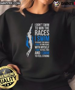 Awesome 'I Don't Swim to Win the Races' inspirational swimmer quote sweatshirt in vibrant colors for swim enthusiasts.