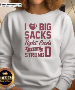 Awesome I Love Big Sacks Tight Ends And A Strong D sweatshirt design featuring bold text and a sporty style.