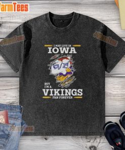 Awesome washed t-shirt featuring 'I may live in Iowa, but I'm a Minnesota Vikings fan forever' design.