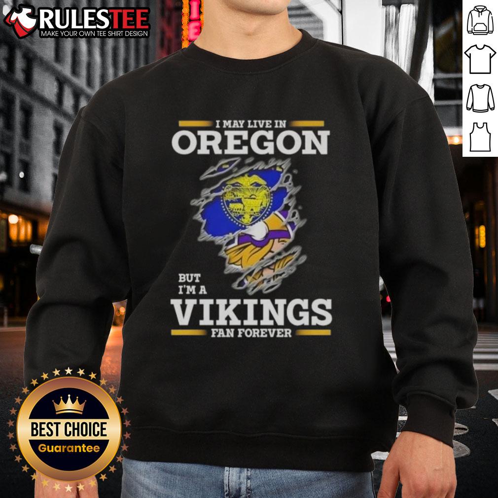 Awesome I May Live In Oregon But I'M A Minnesota Vikings Fan Forever Sweatshirt Awesome sweatshirt for Minnesota Vikings fans living in Oregon, showcasing team pride and style.