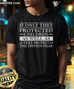 Alt Text: Awesome T-Shirt with 'If Only They Protected Children As Well As Epstein Files' slogan, highlighting child protection issues.