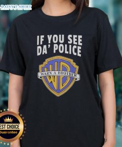 Awesome 'If You See Da Police Warn A Brother' WB Logo Ladies Tee in vibrant colors, perfect for casual wear.