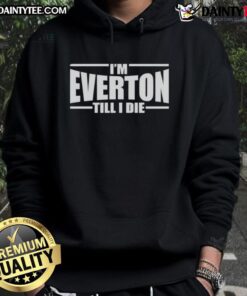 Awesome 'I'm Everton Till I Die' hoodie displayed on a mannequin, showcasing team pride and stylish fan apparel.