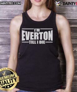 Awesome I'm Everton Till I Die tank top design featuring bold text on a stylish background, perfect for fans.