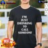 Awesome I'm Just Drinking To Call Someone T-Shirt featuring a humorous design, perfect for casual outings and parties.