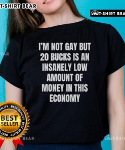 Awesome 'I'm Not Gay, But 20 Bucks Is Insanely Low' Ladies Tee showcasing a humorous statement for casual wear.
